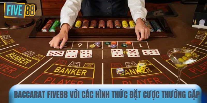 Baccarat Five88 với các hình thức đặt cược thường gặp