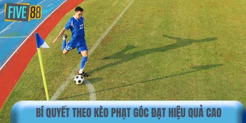 Bí quyết theo kèo phạt góc đạt hiệu quả cao