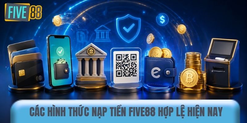 Các hình thức nạp tiền Five88 hợp lệ hiện nay