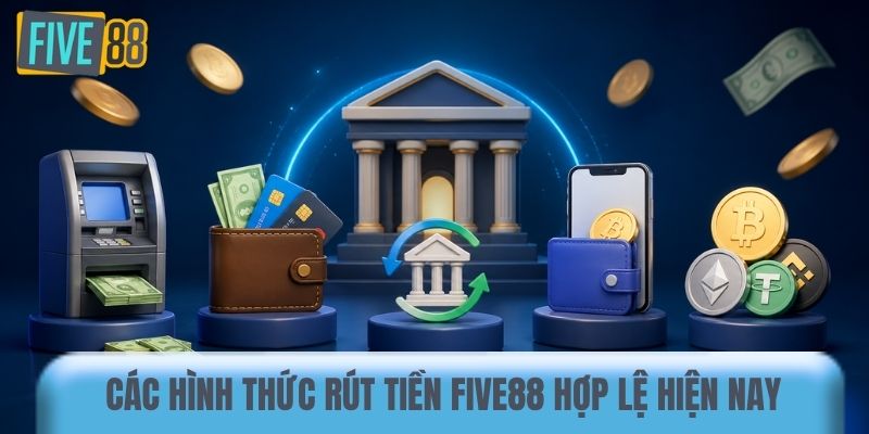 Các hình thức rút tiền Five88 hợp lệ hiện nay
