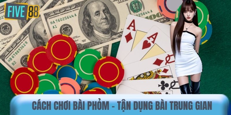 Cách chơi bài Phỏm - Tận dụng bài trung gian