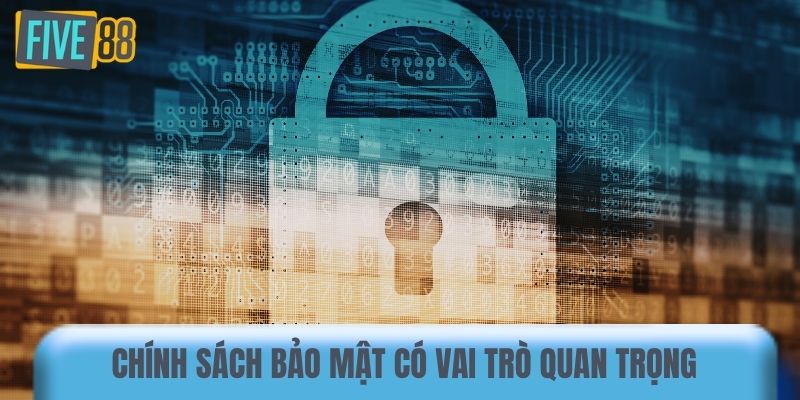 Chính sách bảo mật có vai trò quan trọng trong vận hành