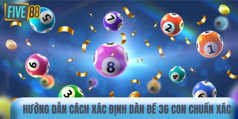 Hướng dẫn cách xác định dàn đề 36 con chuẩn xác