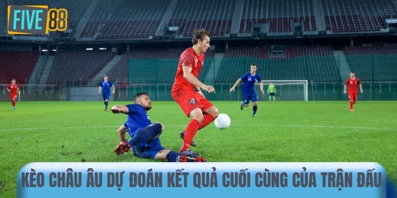 Kèo châu Âu dự đoán kết quả cuối cùng của trận đấu