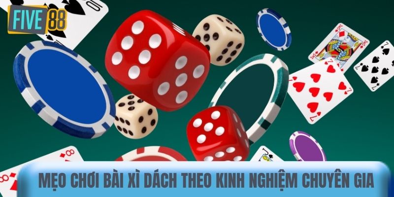 Mẹo chơi bài xì dách theo kinh nghiệm chuyên gia
